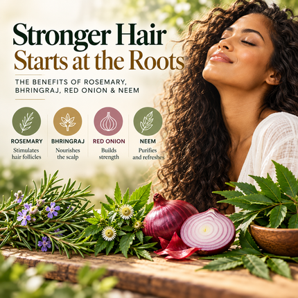 Stronger Hair Starts at the Roots: The Benefits of Rosemary, Bhringraj, Red Onion &amp; Neem